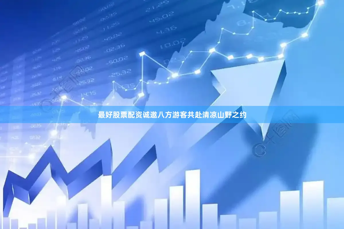 最好股票配资诚邀八方游客共赴清凉山野之约