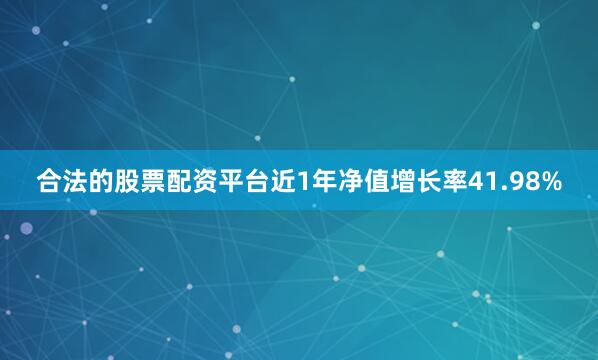 合法的股票配资平台近1年净值增长率41.98%