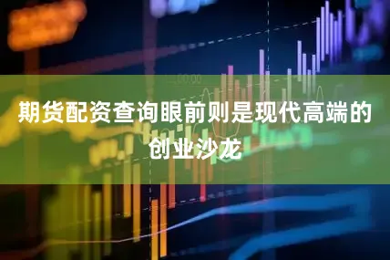期货配资查询眼前则是现代高端的创业沙龙