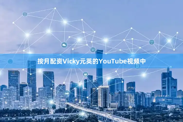 按月配资Vicky元英的YouTube视频中